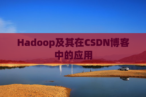 Hadoop及其在CSDN博客中的应用